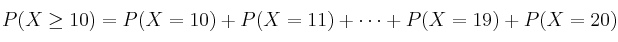 P(X \geq 10) = P(X=10)+P(X=11)+ \cdots + P(X=19)+P(X=20) 