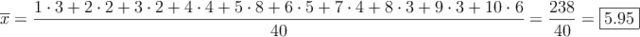 \overline{x}=\frac{1 \cdot 3 + 2 \cdot 2 + 3 \cdot 2 + 4 \cdot 4 + 5 \cdot 8 + 6 \cdot 5 + 7 \cdot 4 + 8 \cdot 3 + 9 \cdot 3 + 10 \cdot 6}{40}= \frac{238}{40}= \fbox{5.95}