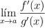 \lim_{x \rightarrow a}\frac{f^\prime(x)}{g^\prime(x)}