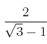 \frac{2}{\sqrt{3}-1}