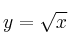 y = \sqrt{x}