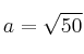 a=\sqrt{50}