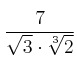 \frac{7}{\sqrt{3}\cdot \sqrt[3]{2}}