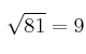  \sqrt{81} = 9