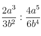 \frac{2a^3}{3b^2} : \frac{4a^5}{6b^4}