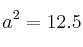 a^2=12.5