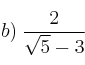 b) \: \frac{2}{\sqrt{5}-3}