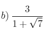 b) \: \frac{3}{1+\sqrt{7}}