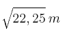 \sqrt{22,25} \: m