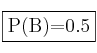 \fbox{P(B)=0.5}