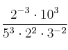  \frac{2^{-3} \cdot 10^3}{5^3 \cdot 2^2 \cdot 3^{-2}} 